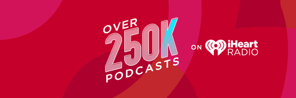 Iheartradio Now Offers Over 250000 Podcasts Iheart Blog 3391