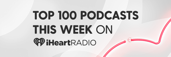 Iheartradio Top 100 Podcast Chart Mondays Discover Your Next Binge Worthy Podcast Iheart Blog